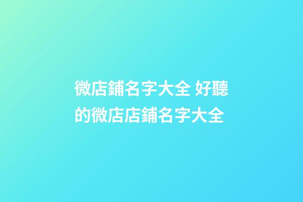 微店鋪名字大全 好聽的微店店鋪名字大全-第1張-店鋪起名-玄機派